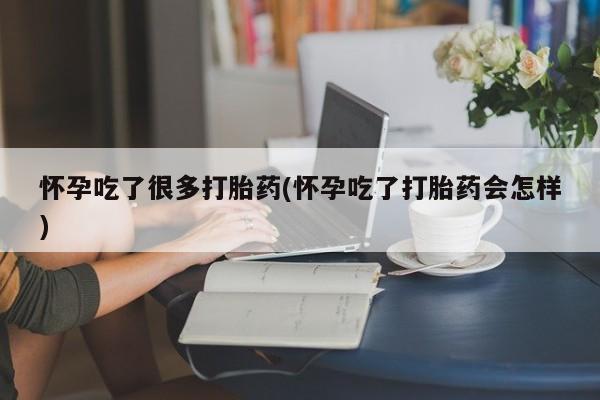 网上卖打胎药微信的联系方式怀孕吃了很多打胎药(怀孕吃了打胎药会怎样)