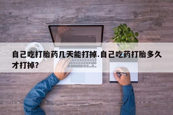 网上卖打胎药微信的联系方式自己吃打胎药几天能打掉.自己吃药打胎多久才打掉？
