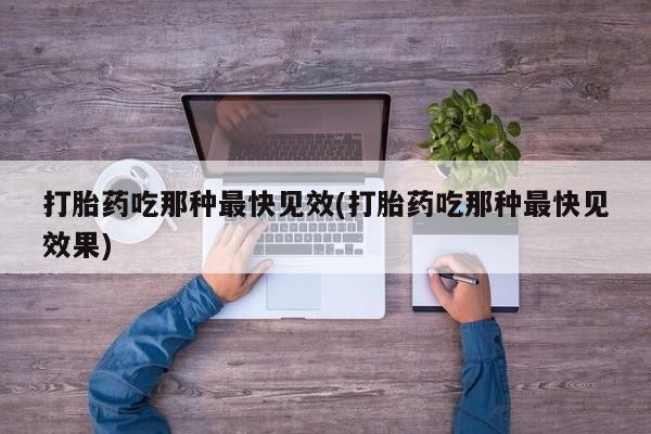 网上卖打胎药微信的联系方式打胎药吃那种最快见效(打胎药吃那种最快见效果)