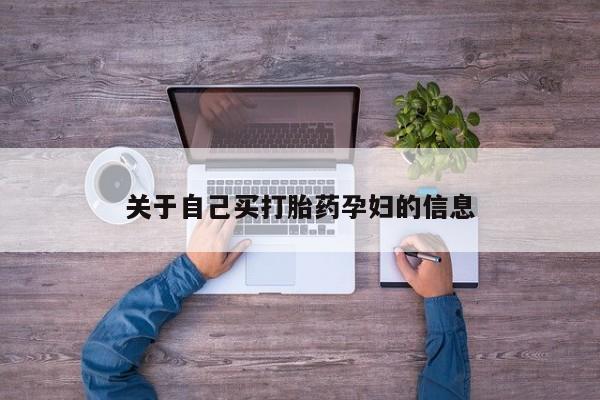 网上卖打胎药微信的联系方式关于自己买打胎药孕妇的信息