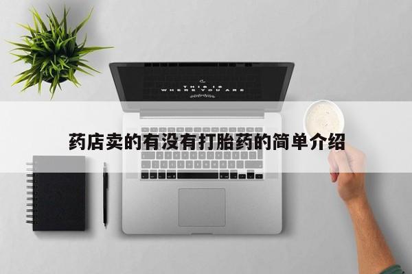 网上卖打胎药微信的联系方式药店卖的有没有打胎药的简单介绍