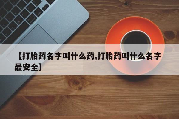 网上卖打胎药微信的联系方式【打胎药名字叫什么药,打胎药叫什么名字 最安全】