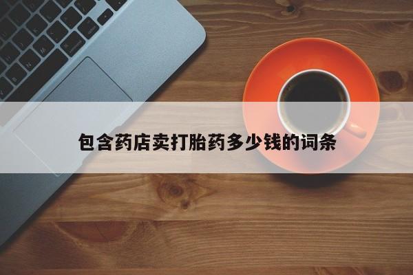 网上卖打胎药微信的联系方式包含药店卖打胎药多少钱的词条