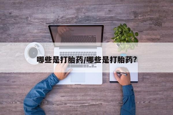 网上卖打胎药微信的联系方式哪些是打胎药/哪些是打胎药?