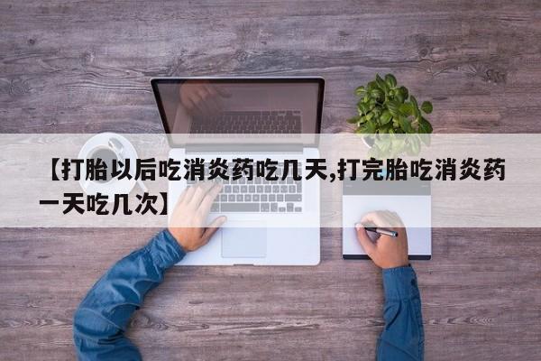 网上卖打胎药微信的联系方式【打胎以后吃消炎药吃几天,打完胎吃消炎药一天吃几次】