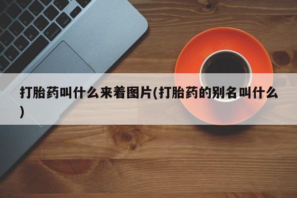 网上卖打胎药微信的联系方式打胎药叫什么来着图片(打胎药的别名叫什么)