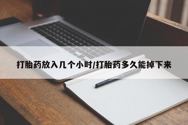 网上卖打胎药微信的联系方式打胎药放入几个小时/打胎药多久能掉下来