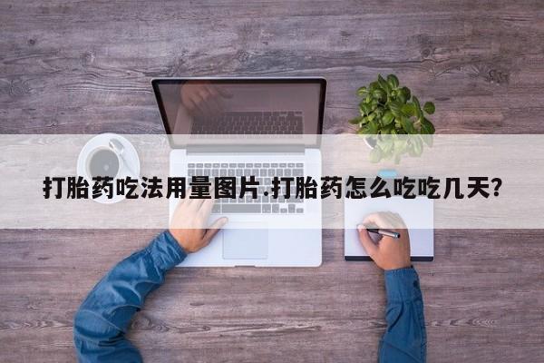 网上卖打胎药微信的联系方式打胎药吃法用量图片.打胎药怎么吃吃几天?